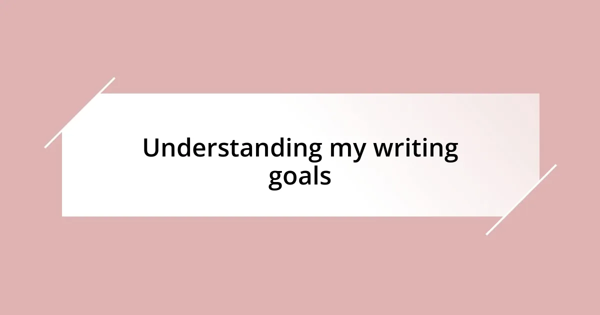 Understanding my writing goals