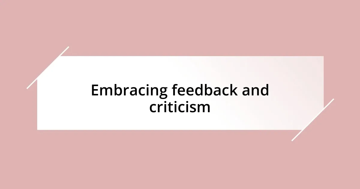 Embracing feedback and criticism