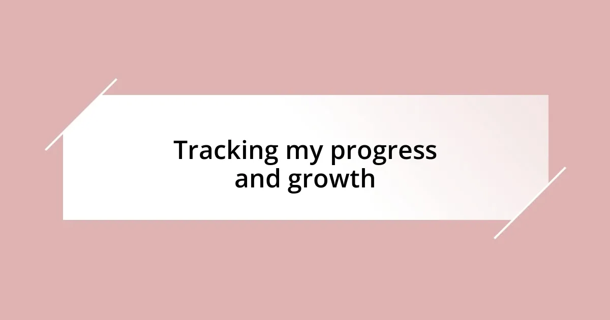 Tracking my progress and growth