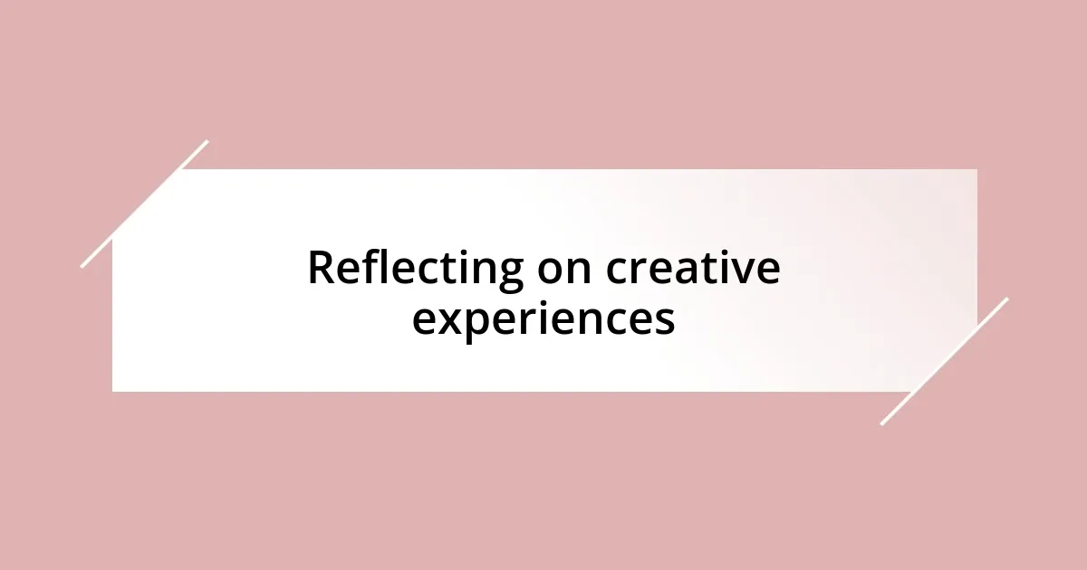 Reflecting on creative experiences