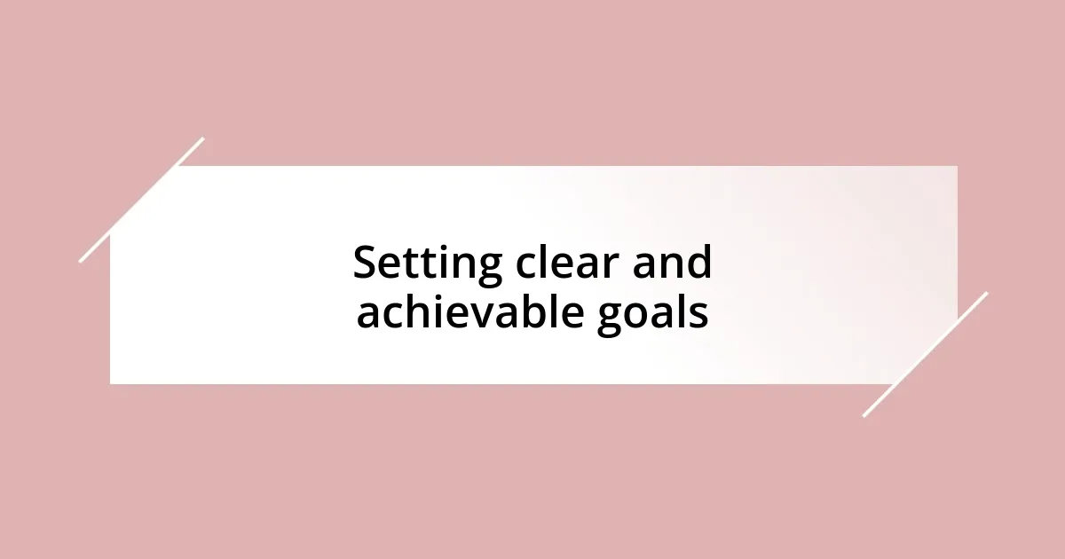 Setting clear and achievable goals