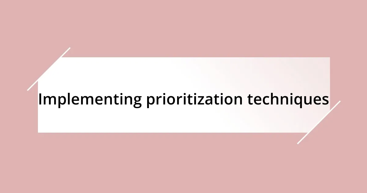 Implementing prioritization techniques