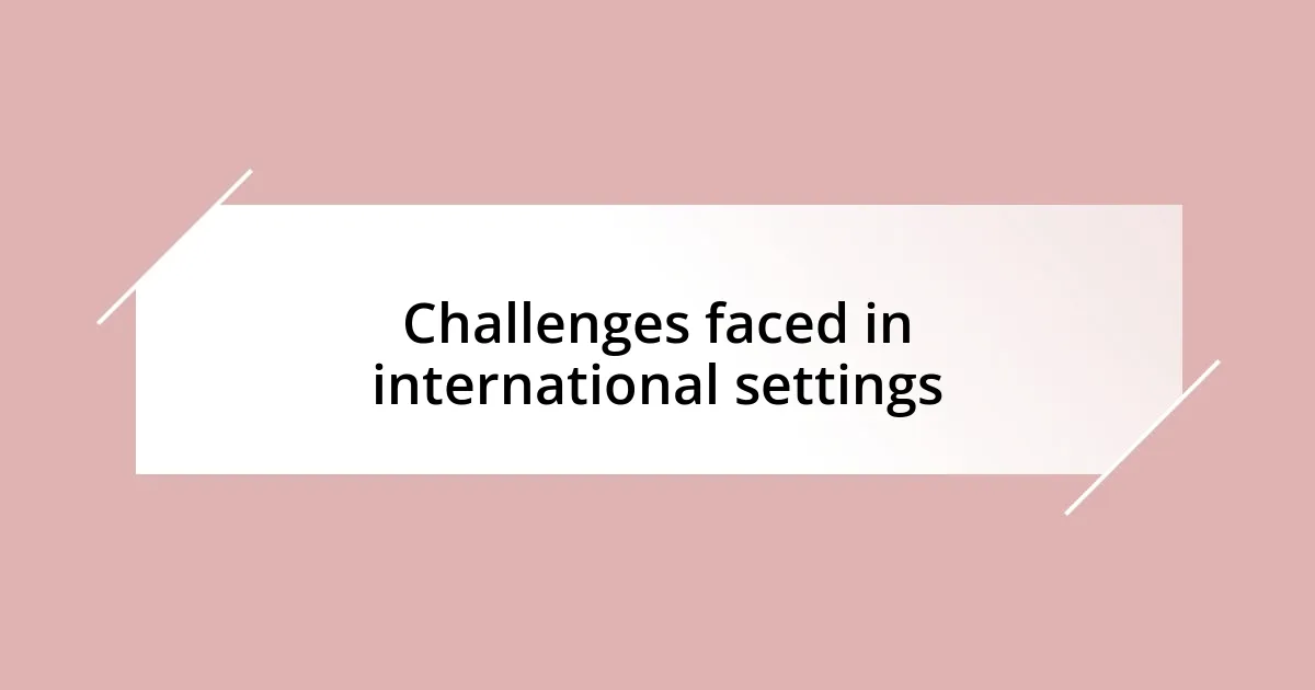 Challenges faced in international settings