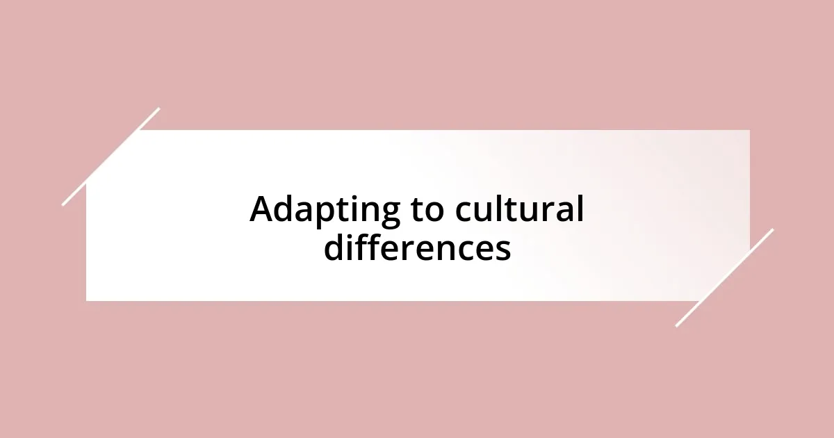 Adapting to cultural differences