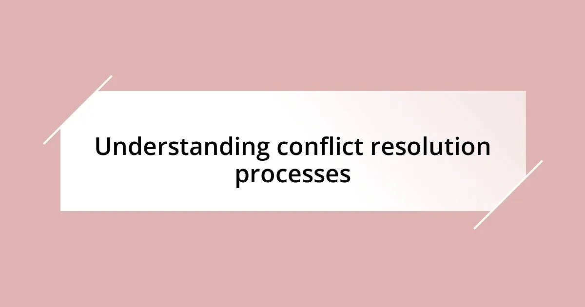 Understanding conflict resolution processes