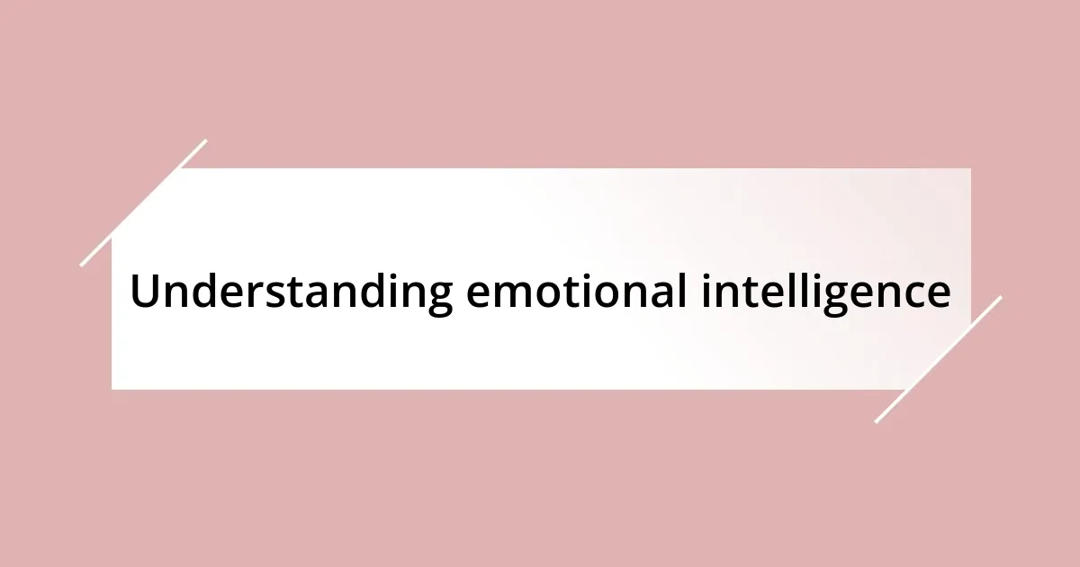 Understanding emotional intelligence