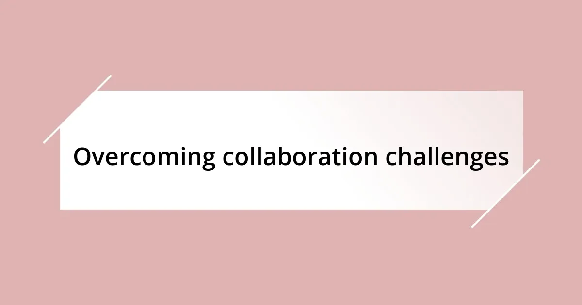 Overcoming collaboration challenges