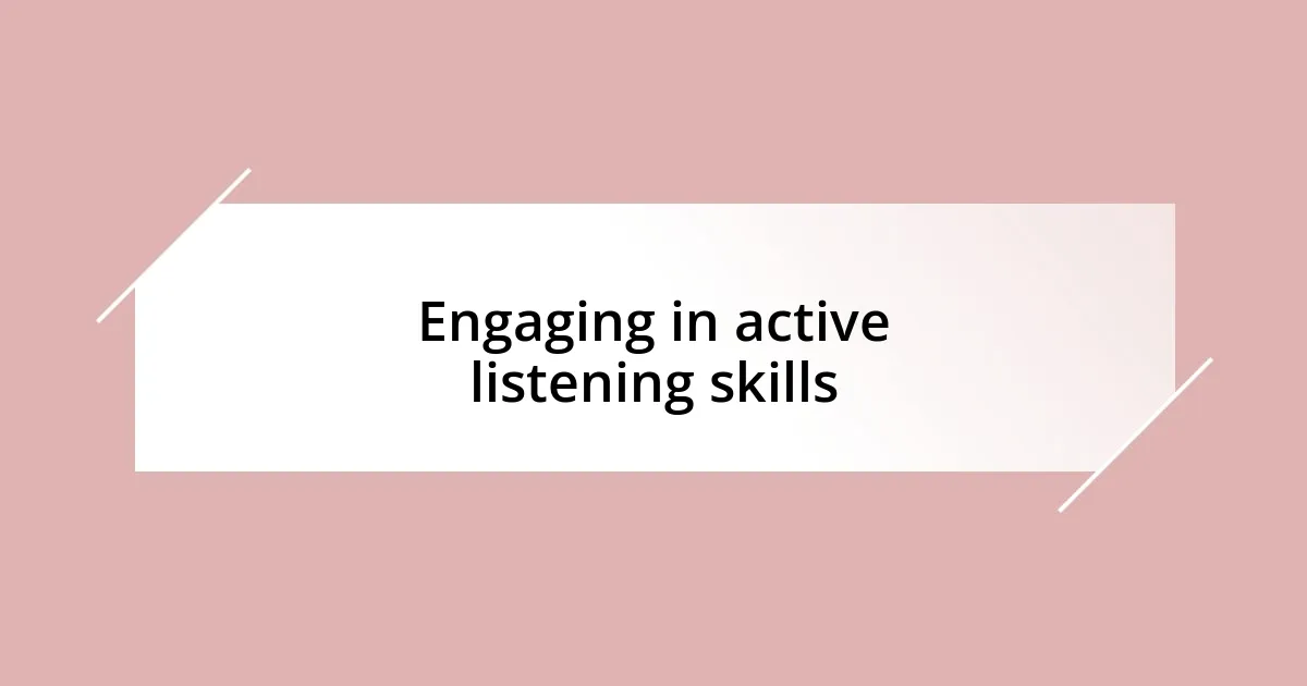 Engaging in active listening skills