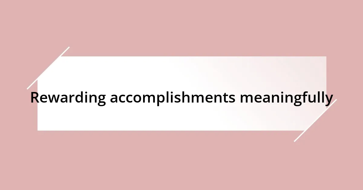 Rewarding accomplishments meaningfully