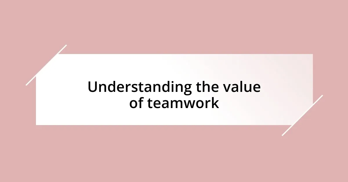 Understanding the value of teamwork