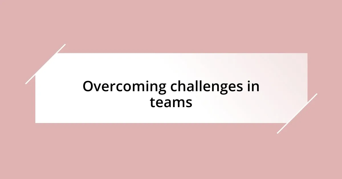 Overcoming challenges in teams