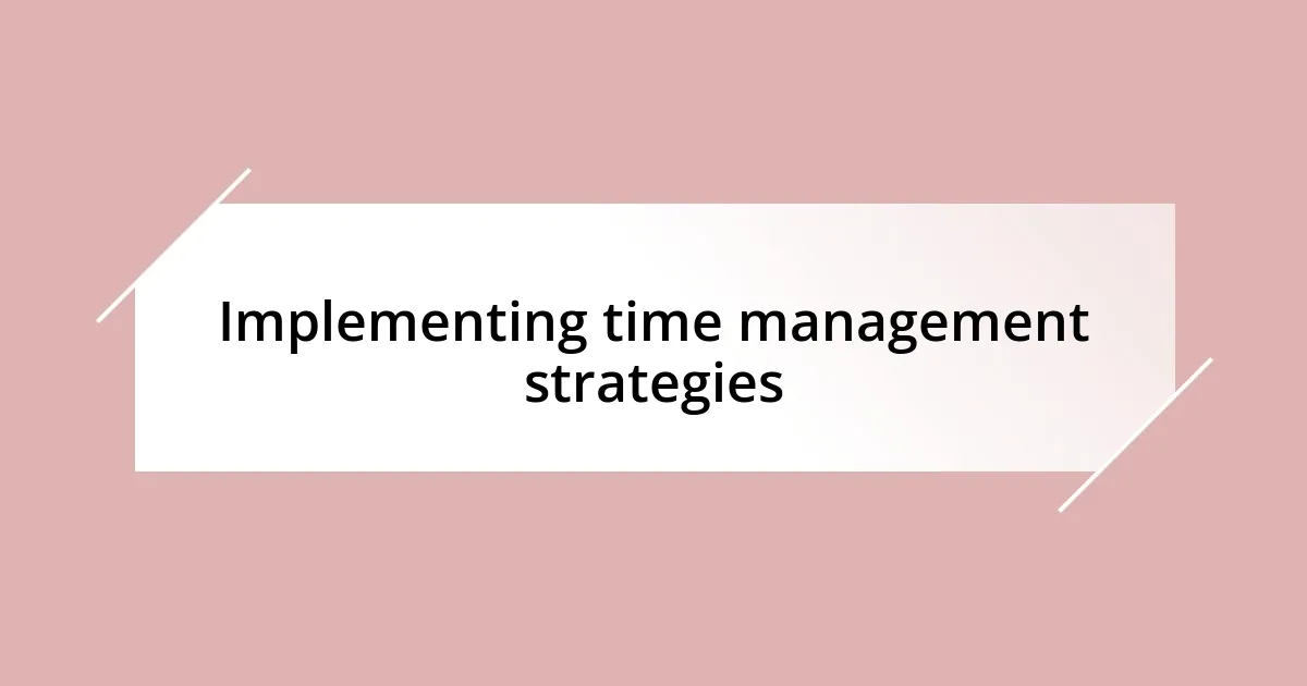 Implementing time management strategies