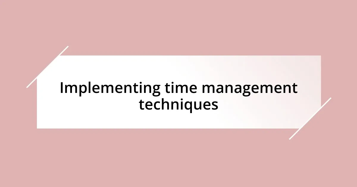 Implementing time management techniques