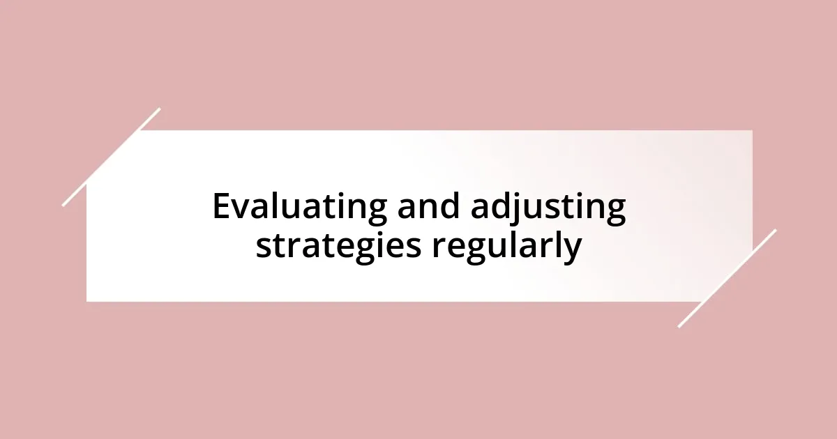 Evaluating and adjusting strategies regularly